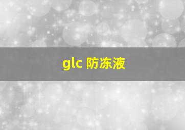 glc 防冻液